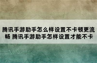 腾讯手游助手怎么样设置不卡顿更流畅 腾讯手游助手怎样设置才能不卡